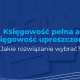 Księgowość pełna czy księgowość uproszczona?