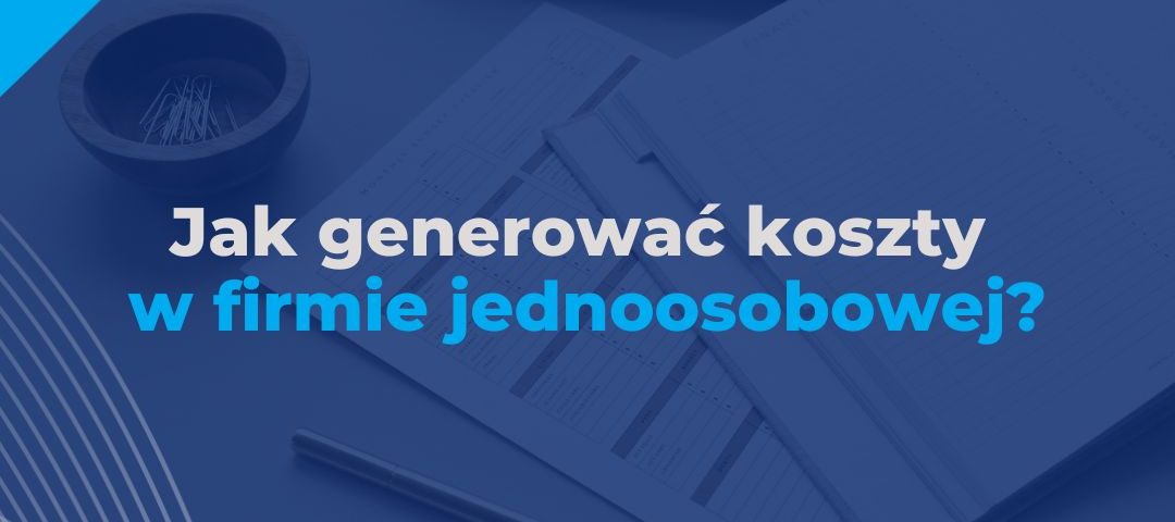 Jak generować koszty w firmie jednoosobowej?