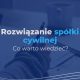 Rozwiązanie spółki cywilnej - krok po kroku