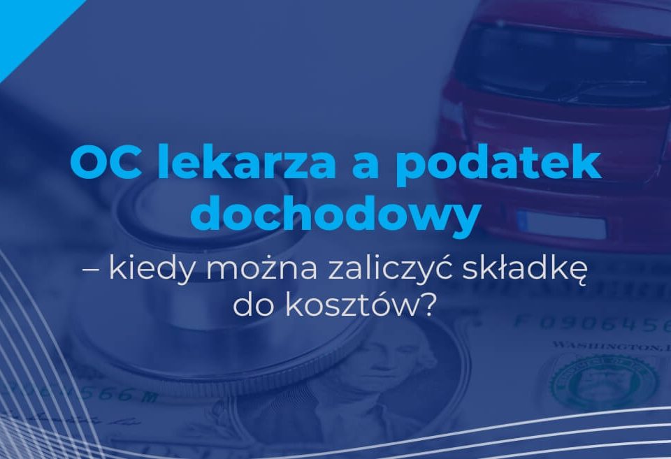 OC lekarza a podatek dochodowy – kiedy można zaliczyć składkę do kosztów?