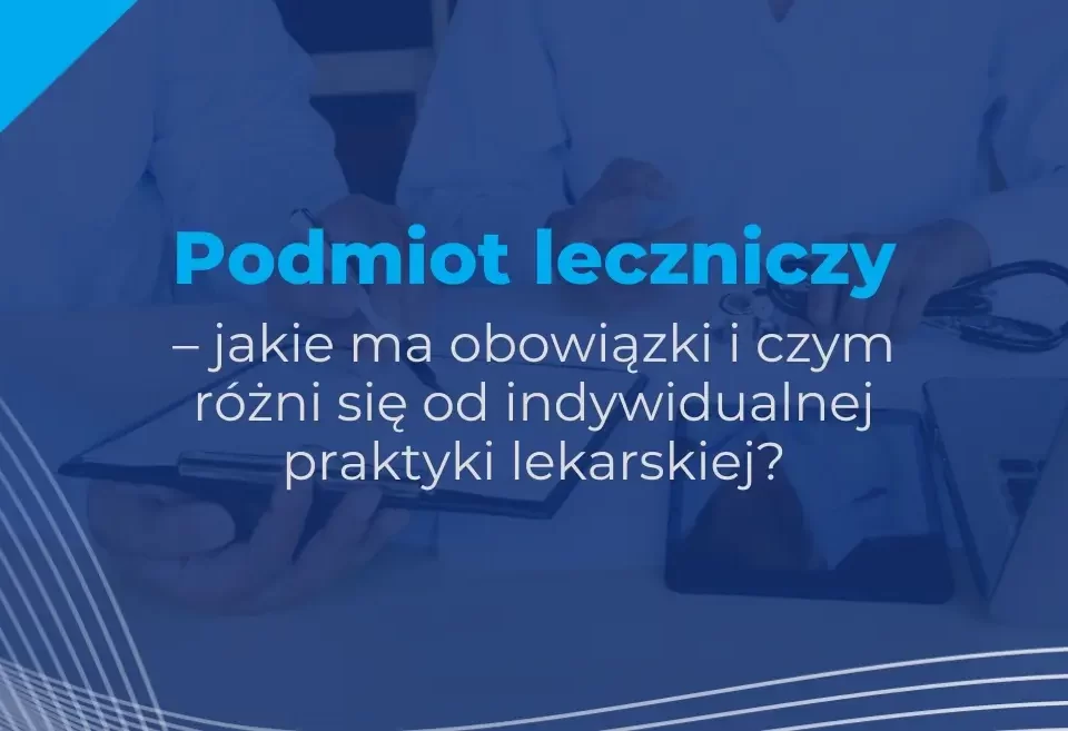 Podmiot leczniczy – jakie ma obowiązki i czym różni się od indywidualnej praktyki lekarskiej?